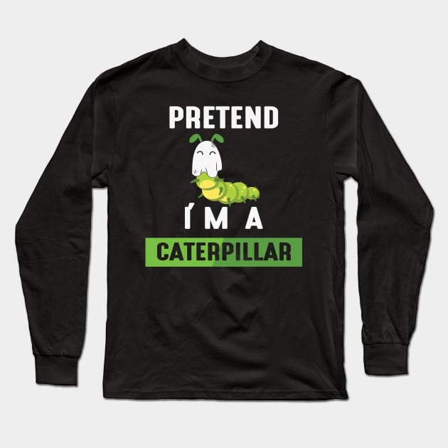 Pretend I'm a Caterpillar Long Sleeve T-Shirt by MZeeDesigns